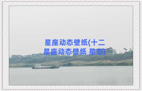 星座动态壁纸(十二星座动态壁纸 星空)